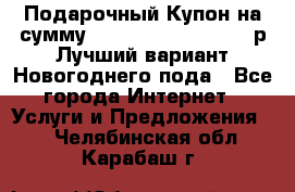 Подарочный Купон на сумму 500, 800, 1000, 1200 р Лучший вариант Новогоднего пода - Все города Интернет » Услуги и Предложения   . Челябинская обл.,Карабаш г.